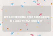 自驾出险不理赔的情况有哪些,外地遇险如何理赔（自驾游意外事故的责任承担）