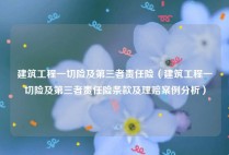 建筑工程一切险及第三者责任险（建筑工程一切险及第三者责任险条款及理赔案例分析）