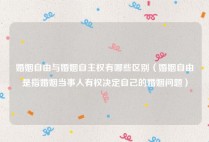 婚姻自由与婚姻自主权有哪些区别（婚姻自由是指婚姻当事人有权决定自己的婚姻问题）
