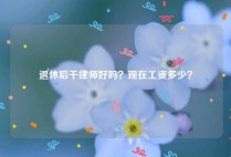 退休后干律师好吗？现在工资多少？