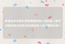 房屋征收过程中,如何保障承租人的权益（做出房屋征收决定后,应对被征收人给予哪些补偿）