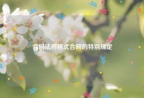 合同法对格式合同的特别规定