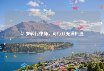 33 岁转行律师，可行且充满机遇