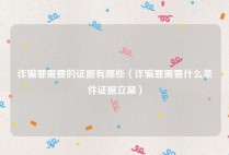 诈骗罪需要的证据有哪些（诈骗罪需要什么条件证据立案）