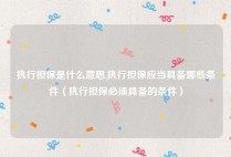 执行担保是什么意思,执行担保应当具备哪些条件（执行担保必须具备的条件）