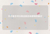 关于是否可以向法院咨询律师的探讨
