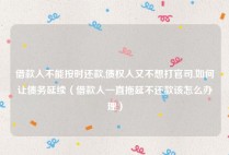 借款人不能按时还款,债权人又不想打官司,如何让债务延续（借款人一直拖延不还款该怎么办理）