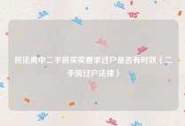 民法典中二手房买卖要求过户是否有时效（二手房过户法律）