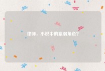 律师，小说中的羸弱角色？