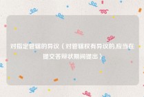 对指定管辖的异议（对管辖权有异议的,应当在提交答辩状期间提出）