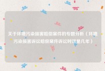 关于环境污染损害赔偿案件的专题分析（环境污染损害诉讼赔偿案件诉讼时效是几年）
