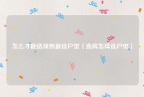怎么才能选择到最佳户型（选房怎样选户型）