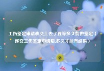工伤鉴定申请表交上去了要等多久能做鉴定（递交工伤鉴定申请后,多久才能有结果）