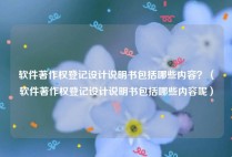 软件著作权登记设计说明书包括哪些内容？（软件著作权登记设计说明书包括哪些内容呢）
