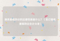 债务重组协议的法律性质是什么？（签订债务重组协议会计分录）