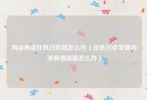 判决有误在执行阶段怎么办（在执行中发现判决有错误该怎么办）