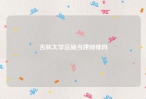 吉林大学法硕当律师难吗