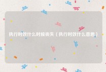 执行时效什么时候丧失（执行时效什么意思）