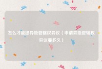 怎么才能提异地管辖权异议（申请异地管辖权异议要多久）
