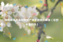 反担保是否会导致财产保全措施的解除（反担保有用吗）