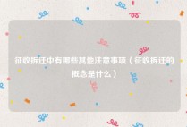 征收拆迁中有哪些其他注意事项（征收拆迁的概念是什么）