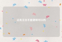 法务主任不是律师可以吗