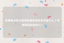民事案件执行程序的国家赔偿条件是什么（民事赔偿如何执行）