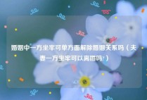 婚姻中一方坐牢可单方面解除婚姻关系吗（夫妻一方坐牢可以离婚吗?）