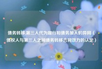 债务转移,第三人代为履行和债务加入的异同（债权人与第三人之间债务转移合同效力的认定）