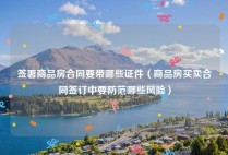 签署商品房合同要带哪些证件（商品房买卖合同签订中要防范哪些风险）