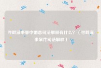 寻衅滋事罪中婚恋司法解释有什么？（寻衅滋事案件司法解释）