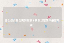 什么条件符合男到女家（男到女家落户最新政策）
