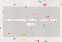 交通事故处理时间／期限表（交警队处理事故的期限）