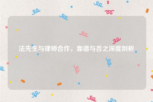 法先生与律师合作，靠谱与否之深度剖析
