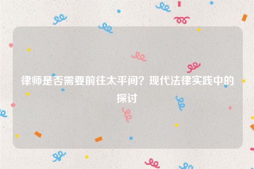 律师是否需要前往太平间？现代法律实践中的探讨