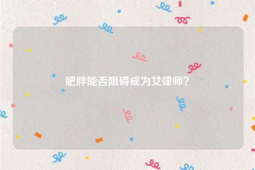 肥胖能否阻碍成为女律师？
