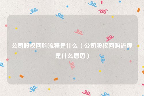 公司股权回购流程是什么（公司股权回购流程是什么意思）