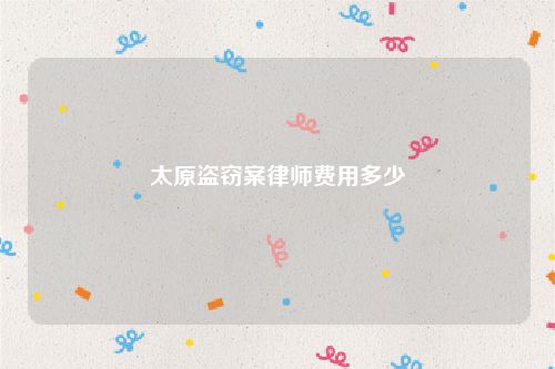太原盗窃案律师费用多少
