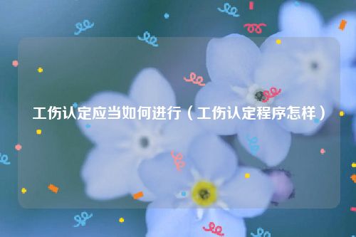 工伤认定应当如何进行（工伤认定程序怎样）