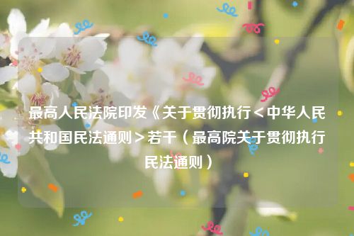 最高人民法院印发《关于贯彻执行＜中华人民共和国民法通则＞若干（最高院关于贯彻执行民法通则）