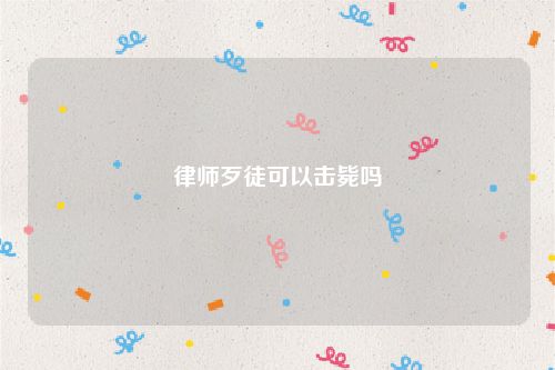 律师歹徒可以击毙吗