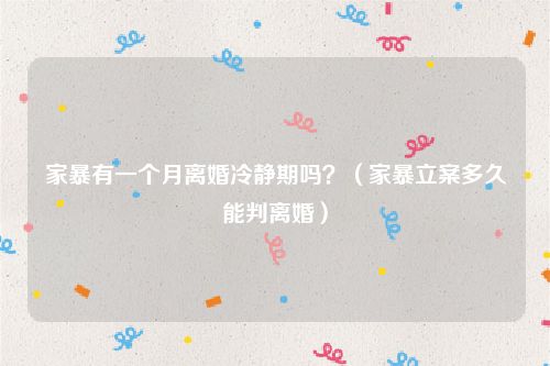 家暴有一个月离婚冷静期吗？（家暴立案多久能判离婚）