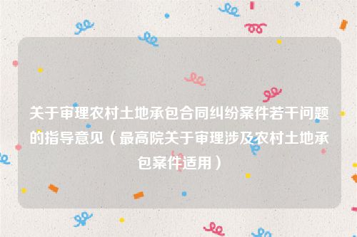 关于审理农村土地承包合同纠纷案件若干问题的指导意见（最高院关于审理涉及农村土地承包案件适用）