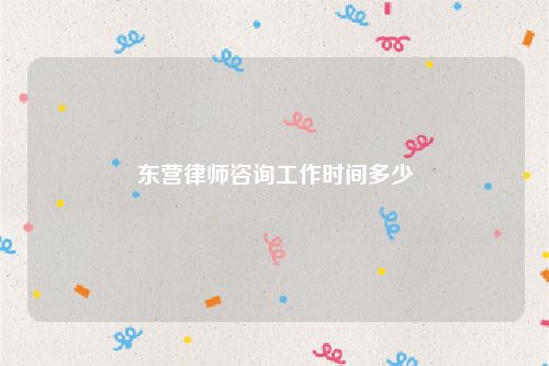 东营律师咨询工作时间多少