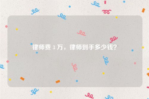 律师费 3 万，律师到手多少钱？