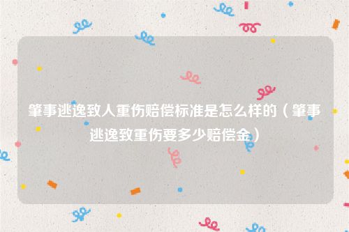 肇事逃逸致人重伤赔偿标准是怎么样的（肇事逃逸致重伤要多少赔偿金）