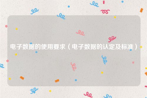 电子数据的使用要求（电子数据的认定及标准）