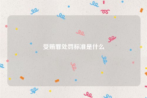 受贿罪处罚标准是什么