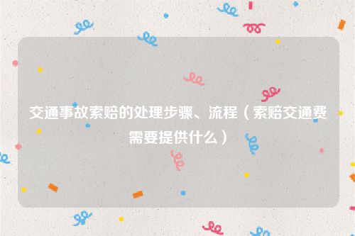 交通事故索赔的处理步骤、流程（索赔交通费需要提供什么）