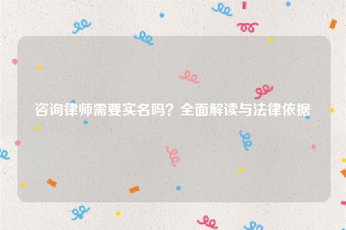 咨询律师需要实名吗？全面解读与法律依据